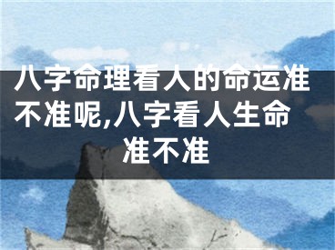 八字命理看人的命运准不准呢,八字看人生命准不准