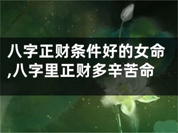 八字正财条件好的女命,八字里正财多辛苦命