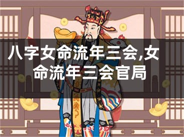八字女命流年三会,女命流年三会官局
