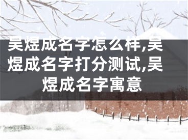 吴煜成名字怎么样,吴煜成名字打分测试,吴煜成名字寓意