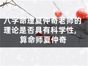八字命理夏仲奇老师的理论是否具有科学性,算命师夏仲奇