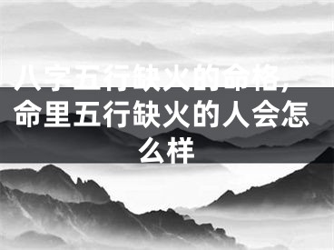 八字五行缺火的命格,命里五行缺火的人会怎么样