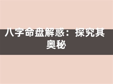 八字命盘解惑：探究其奥秘