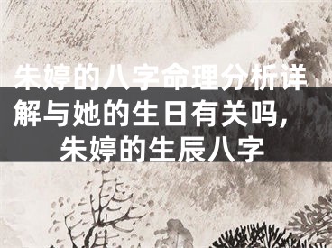 朱婷的八字命理分析详解与她的生日有关吗,朱婷的生辰八字