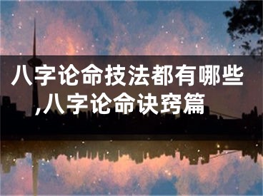 八字论命技法都有哪些,八字论命诀窍篇