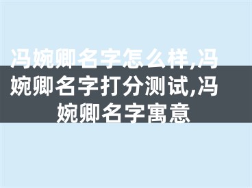 冯婉卿名字怎么样,冯婉卿名字打分测试,冯婉卿名字寓意