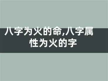 八字为火的命,八字属性为火的字