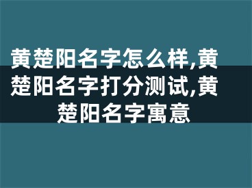 黄楚阳名字怎么样,黄楚阳名字打分测试,黄楚阳名字寓意