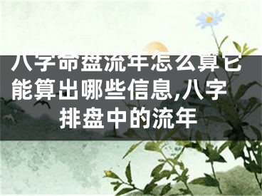 八字命盘流年怎么算它能算出哪些信息,八字排盘中的流年