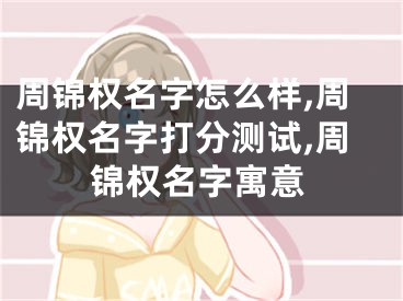 周锦权名字怎么样,周锦权名字打分测试,周锦权名字寓意