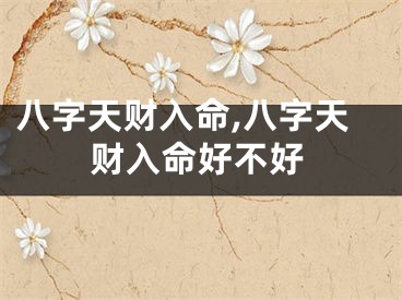 八字天财入命,八字天财入命好不好
