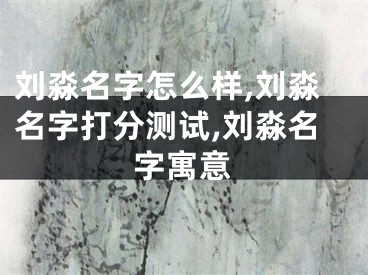 刘淼名字怎么样,刘淼名字打分测试,刘淼名字寓意