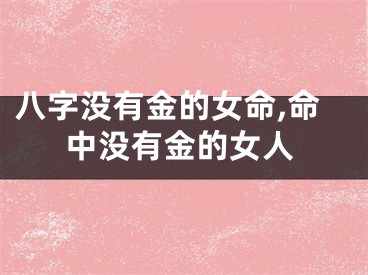 八字没有金的女命,命中没有金的女人