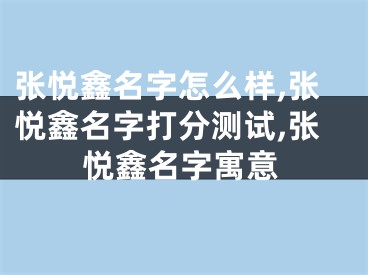 张悦鑫名字怎么样,张悦鑫名字打分测试,张悦鑫名字寓意