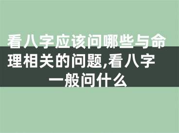 看八字应该问哪些与命理相关的问题,看八字一般问什么