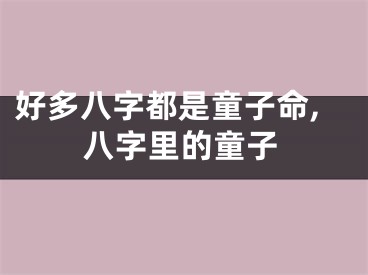 好多八字都是童子命,八字里的童子