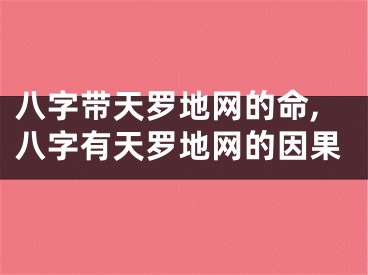 八字带天罗地网的命,八字有天罗地网的因果