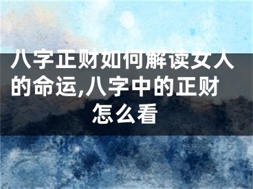 八字正财如何解读女人的命运,八字中的正财怎么看
