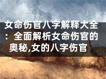 女命伤官八字解释大全:全面解析女命伤官的奥秘,女的八字伤官