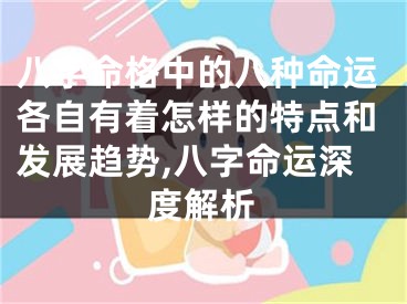 八字命格中的八种命运各自有着怎样的特点和发展趋势,八字命运深度解析