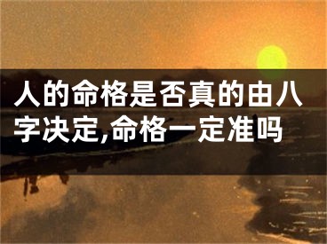 人的命格是否真的由八字决定,命格一定准吗
