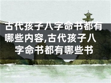 古代孩子八字命书都有哪些内容,古代孩子八字命书都有哪些书