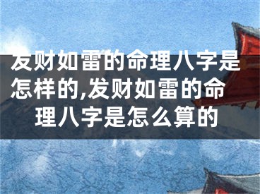 发财如雷的命理八字是怎样的,发财如雷的命理八字是怎么算的