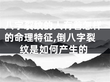 八字裂纹的人有着怎样的命理特征,倒八字裂纹是如何产生的