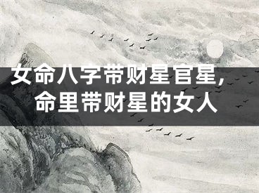 女命八字带财星官星,命里带财星的女人