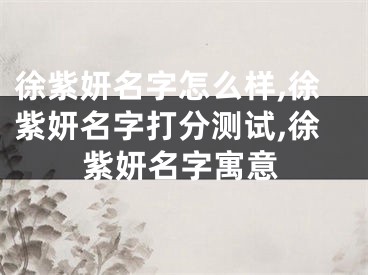 徐紫妍名字怎么样,徐紫妍名字打分测试,徐紫妍名字寓意
