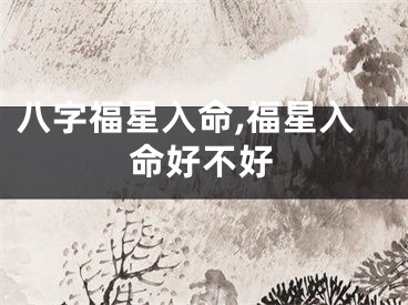 八字福星入命,福星入命好不好