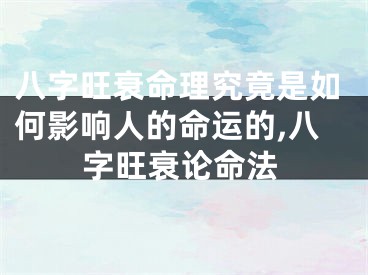 八字旺衰命理究竟是如何影响人的命运的,八字旺衰论命法