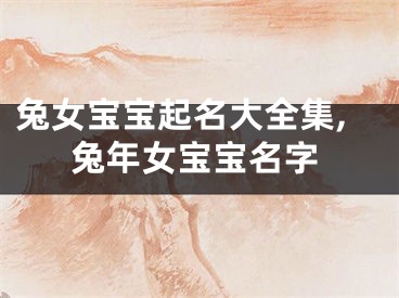 兔女宝宝起名大全集,兔年女宝宝名字