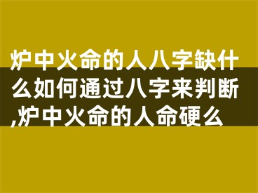 炉中火命的人八字缺什么如何通过八字来判断,炉中火命的人命硬么