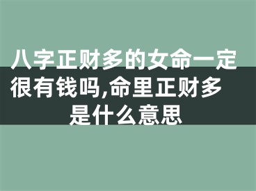 八字正财多的女命一定很有钱吗,命里正财多是什么意思