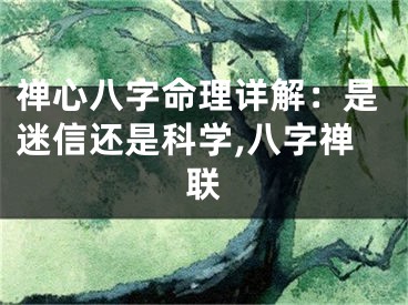 禅心八字命理详解:是迷信还是科学,八字禅联