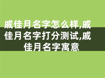 戚佳月名字怎么样,戚佳月名字打分测试,戚佳月名字寓意