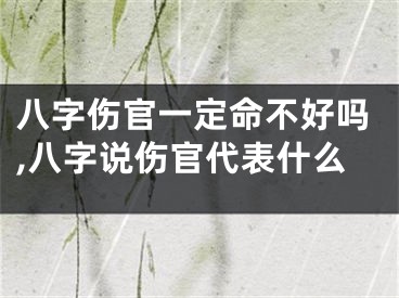 八字伤官一定命不好吗,八字说伤官代表什么