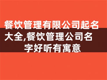 餐饮管理有限公司起名大全,餐饮管理公司名字好听有寓意