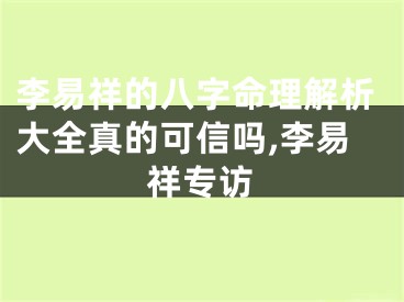 李易祥的八字命理解析大全真的可信吗,李易祥专访