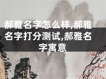 郝雅名字怎么样,郝雅名字打分测试,郝雅名字寓意