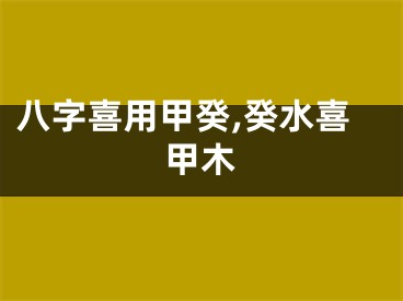 八字喜用甲癸,癸水喜甲木