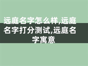 远庭名字怎么样,远庭名字打分测试,远庭名字寓意
