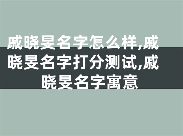 戚晓旻名字怎么样,戚晓旻名字打分测试,戚晓旻名字寓意