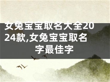 女兔宝宝取名大全2024款,女兔宝宝取名字最佳字