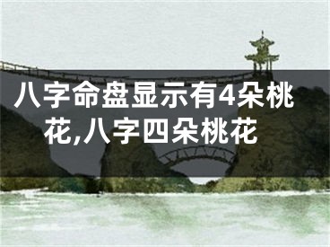 八字命盘显示有4朵桃花,八字四朵桃花