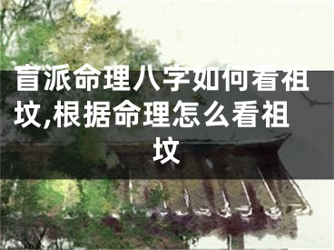 盲派命理八字如何看祖坟,根据命理怎么看祖坟