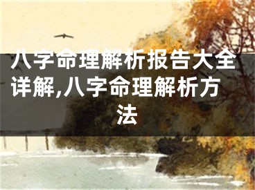 八字命理解析报告大全详解,八字命理解析方法
