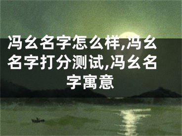 冯幺名字怎么样,冯幺名字打分测试,冯幺名字寓意