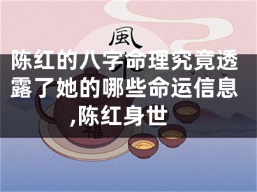陈红的八字命理究竟透露了她的哪些命运信息,陈红身世
